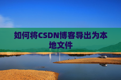 如何将CSDN博客导出为本地文件